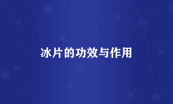 冰片的功效与作用