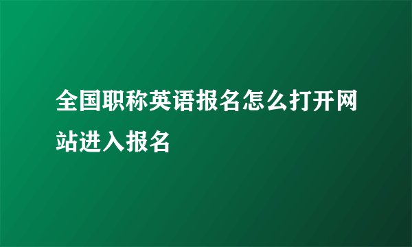 全国职称英语报名怎么打开网站进入报名