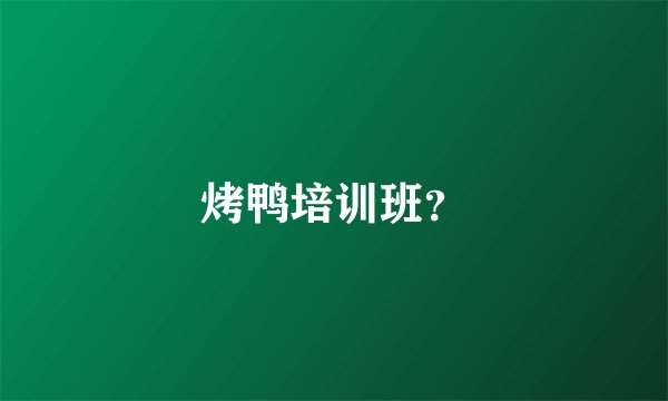 烤鸭培训班？