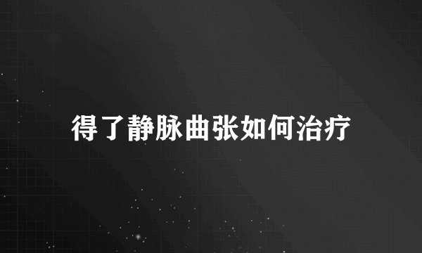 得了静脉曲张如何治疗
