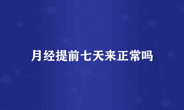 月经提前七天来正常吗