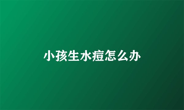 小孩生水痘怎么办