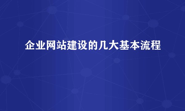 企业网站建设的几大基本流程
