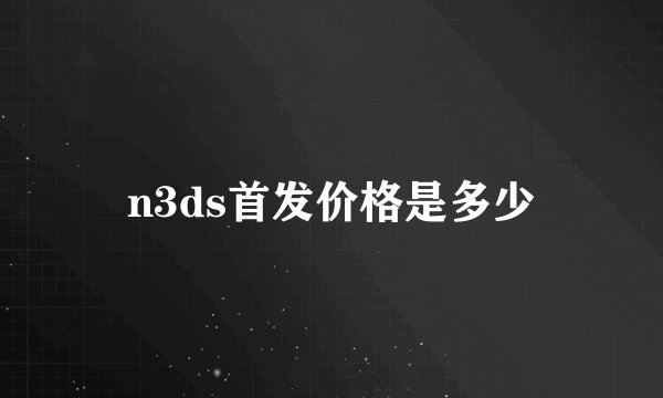 n3ds首发价格是多少