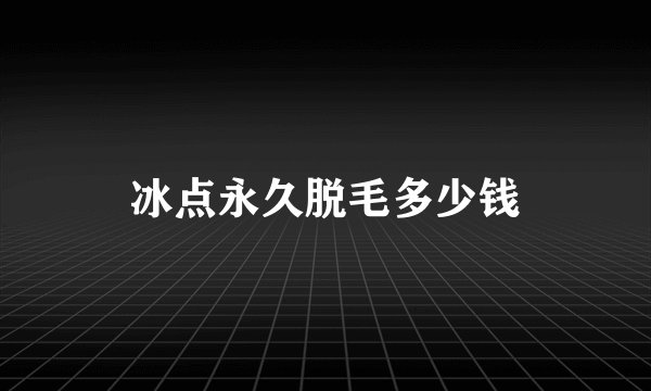冰点永久脱毛多少钱