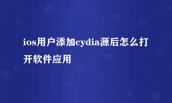 ios用户添加cydia源后怎么打开软件应用