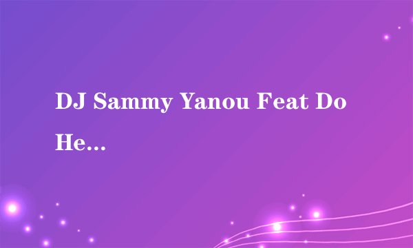 DJ Sammy Yanou Feat Do Heaven这首歌是谁唱的？