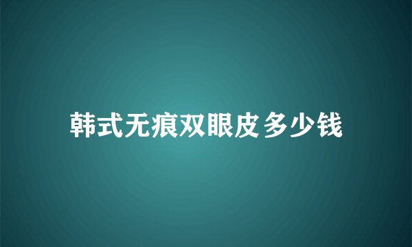韩式无痕双眼皮多少钱