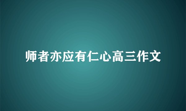 师者亦应有仁心高三作文