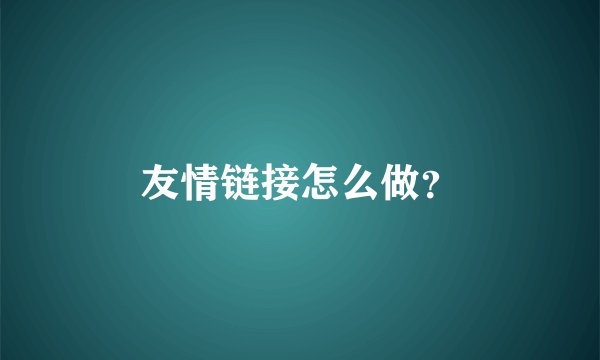 友情链接怎么做？
