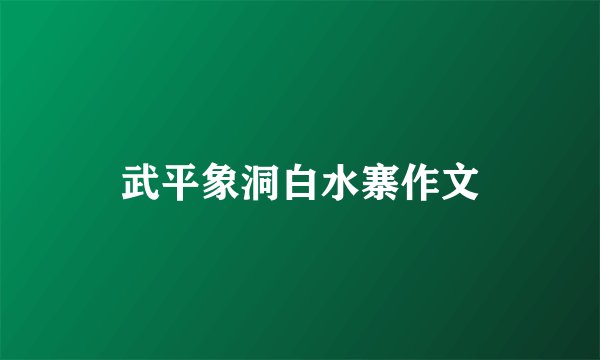 武平象洞白水寨作文