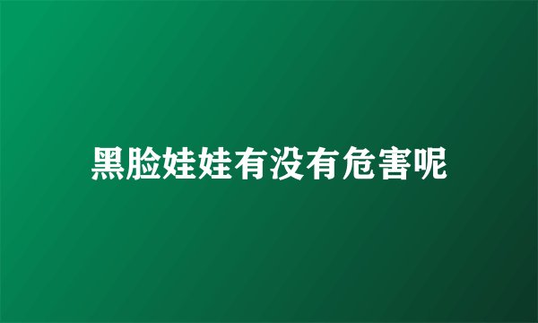 黑脸娃娃有没有危害呢