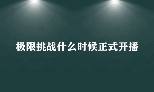 极限挑战什么时候正式开播