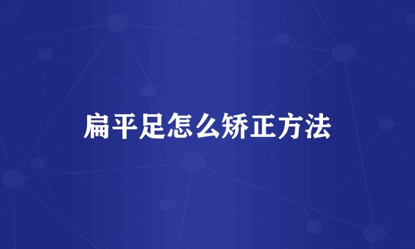扁平足怎么矫正方法