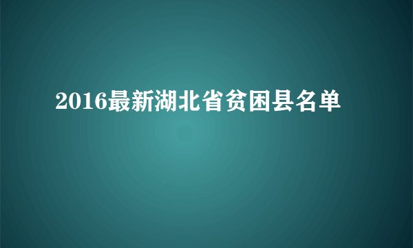 2016最新湖北省贫困县名单
