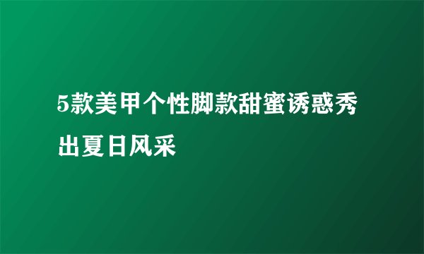 5款美甲个性脚款甜蜜诱惑秀出夏日风采