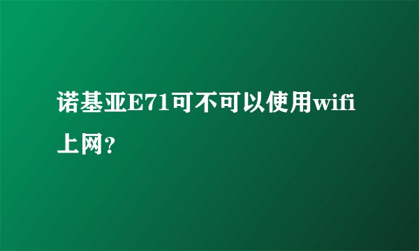 诺基亚E71可不可以使用wifi上网？