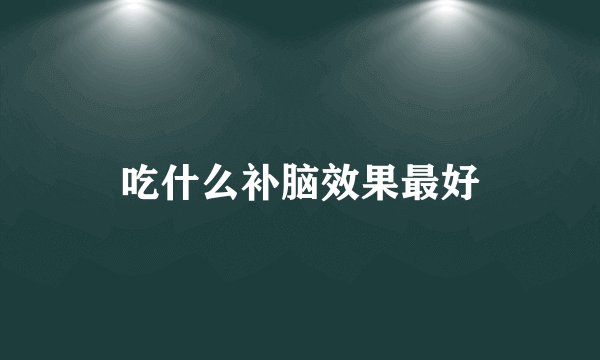 吃什么补脑效果最好