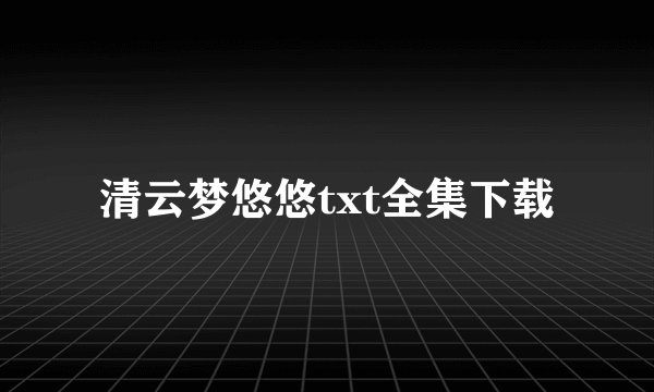 清云梦悠悠txt全集下载
