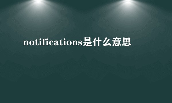 notifications是什么意思