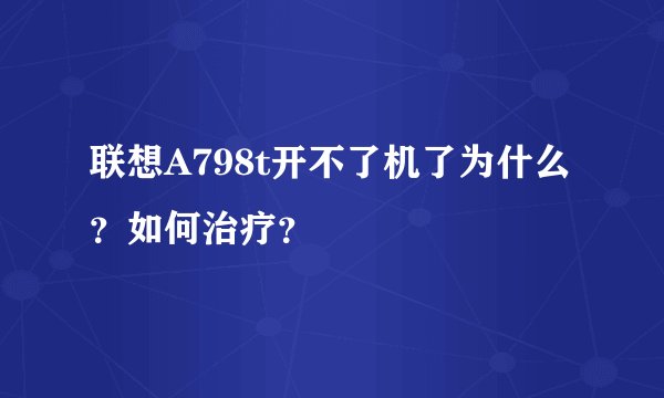 联想A798t开不了机了为什么？如何治疗？
