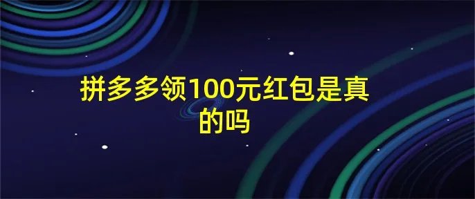 拼多多领100元红包是真的吗