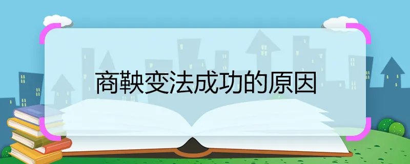 商鞅变法成功的原因 商鞅变法成功的原因是什么