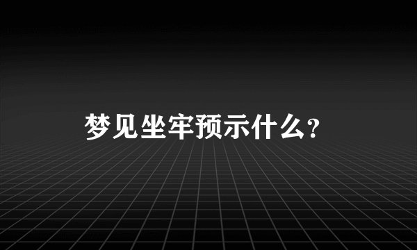 梦见坐牢预示什么？