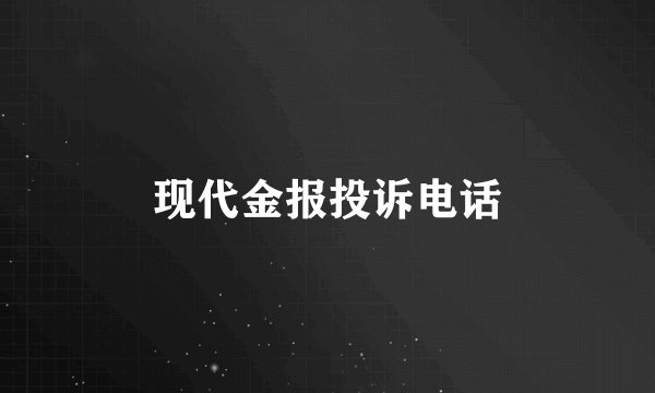 现代金报投诉电话