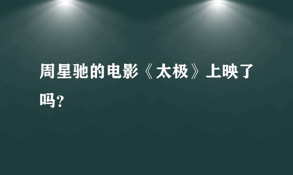 周星驰的电影《太极》上映了吗？