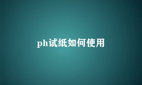 ph试纸如何使用