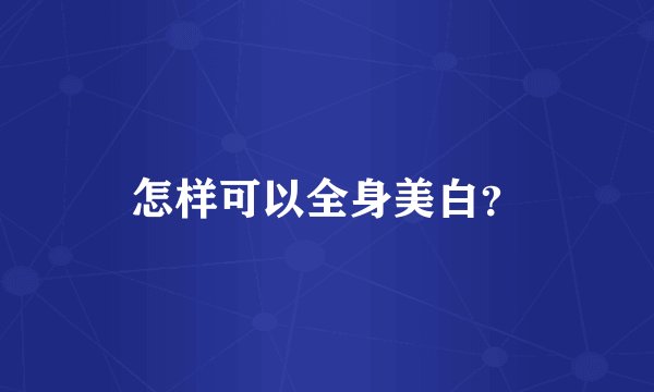 怎样可以全身美白？