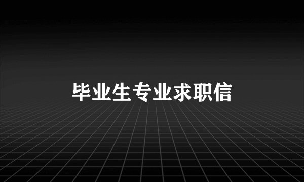 毕业生专业求职信