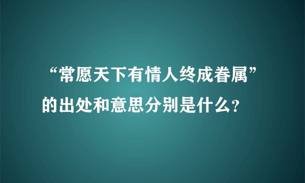 “常愿天下有情人终成眷属”的出处和意思分别是什么？