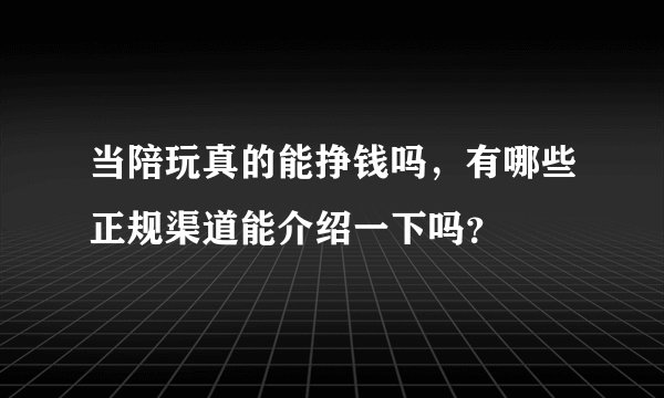 当陪玩真的能挣钱吗，有哪些正规渠道能介绍一下吗？