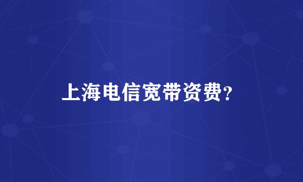 上海电信宽带资费？