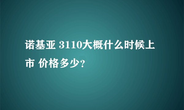 诺基亚 3110大概什么时候上市 价格多少？