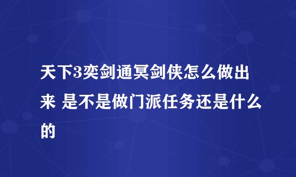 天下3奕剑通冥剑侠怎么做出来 是不是做门派任务还是什么的
