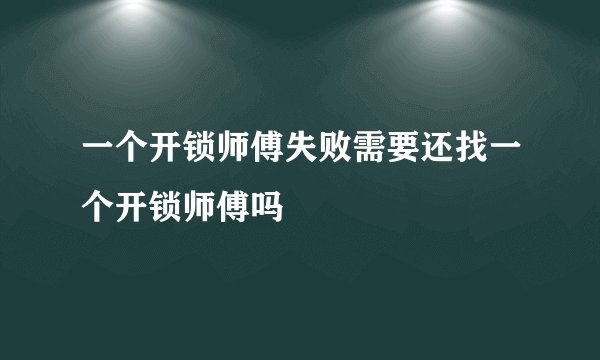 一个开锁师傅失败需要还找一个开锁师傅吗