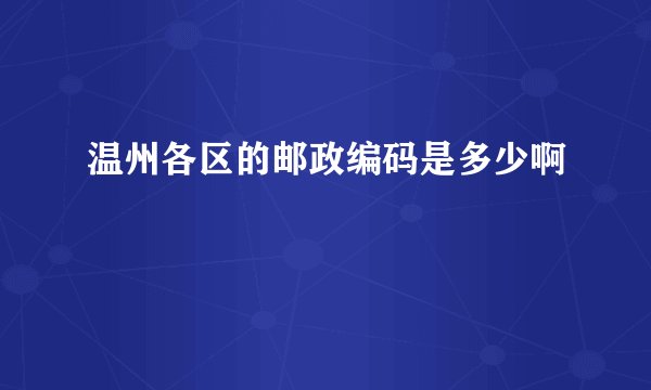 温州各区的邮政编码是多少啊