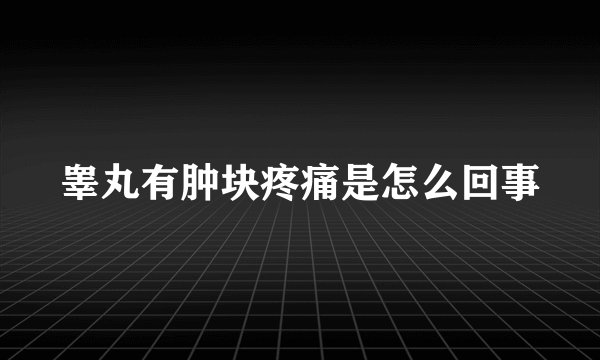 睾丸有肿块疼痛是怎么回事