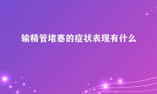 输精管堵塞的症状表现有什么