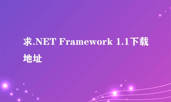 求.NET Framework 1.1下载地址