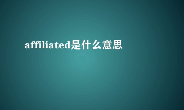affiliated是什么意思