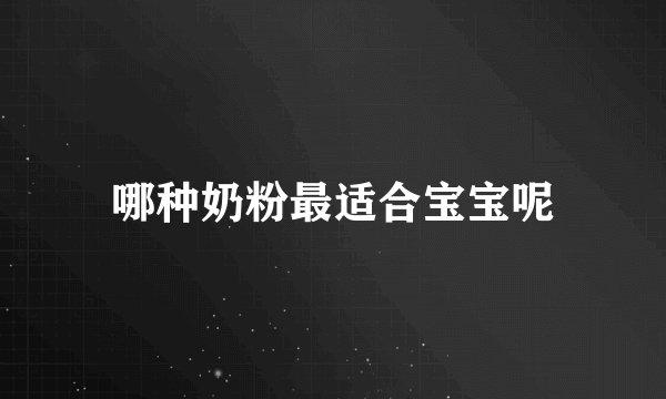 哪种奶粉最适合宝宝呢