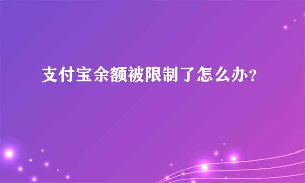 支付宝余额被限制了怎么办？