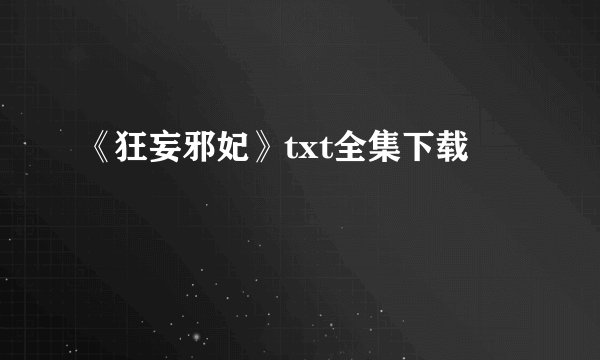 《狂妄邪妃》txt全集下载