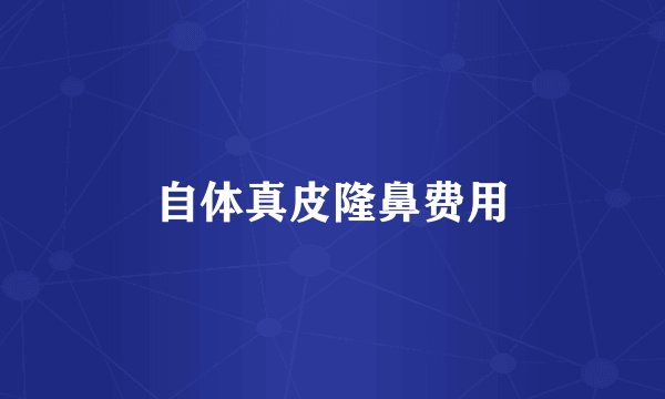 自体真皮隆鼻费用