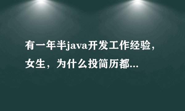 有一年半java开发工作经验，女生，为什么投简历都没有面试？