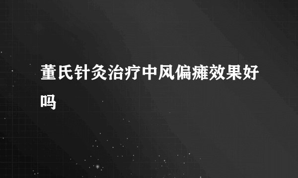 董氏针灸治疗中风偏瘫效果好吗